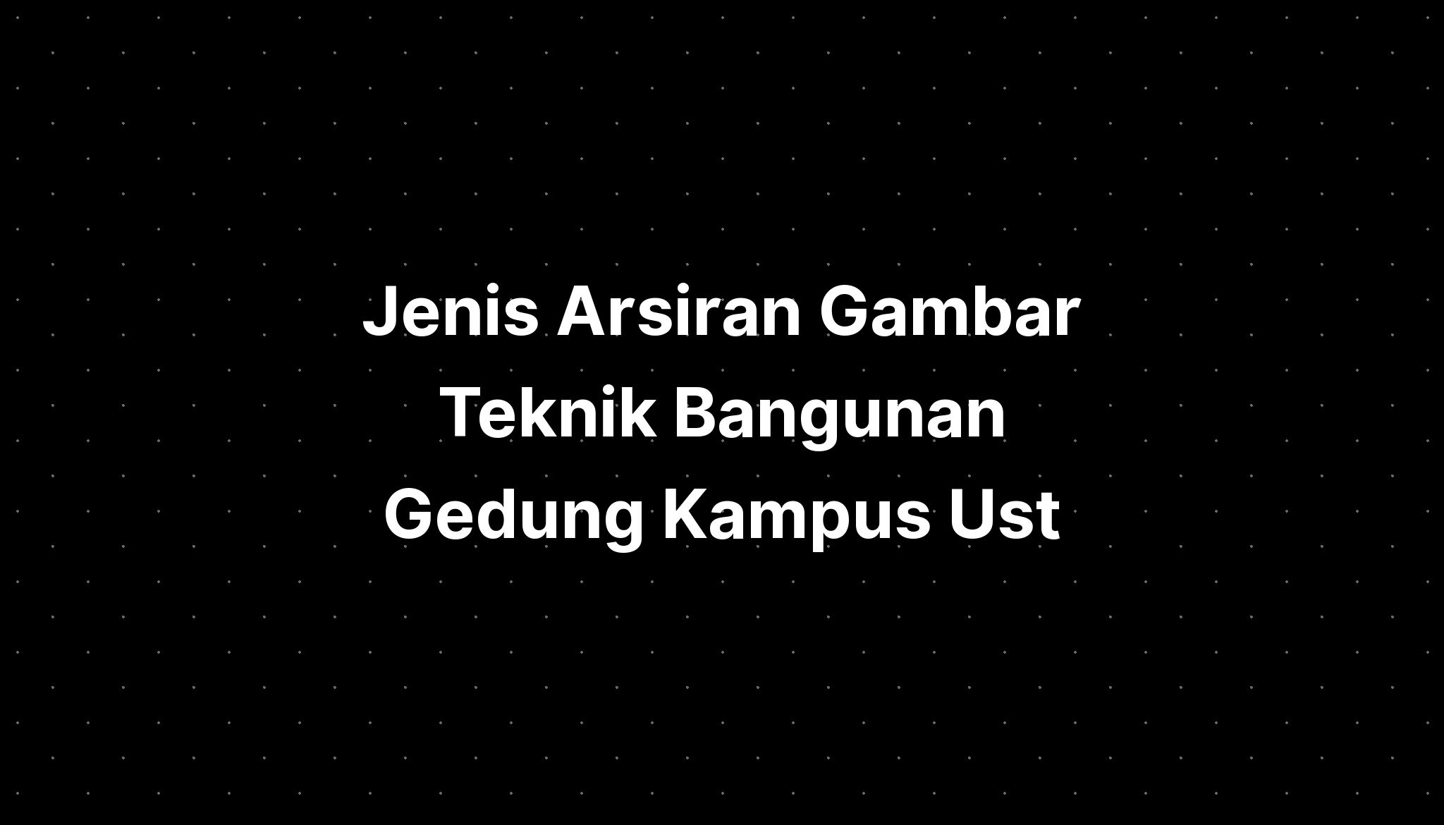 Jenis Arsiran Gambar Teknik Bangunan Gedung Kampus Ust - IMAGESEE